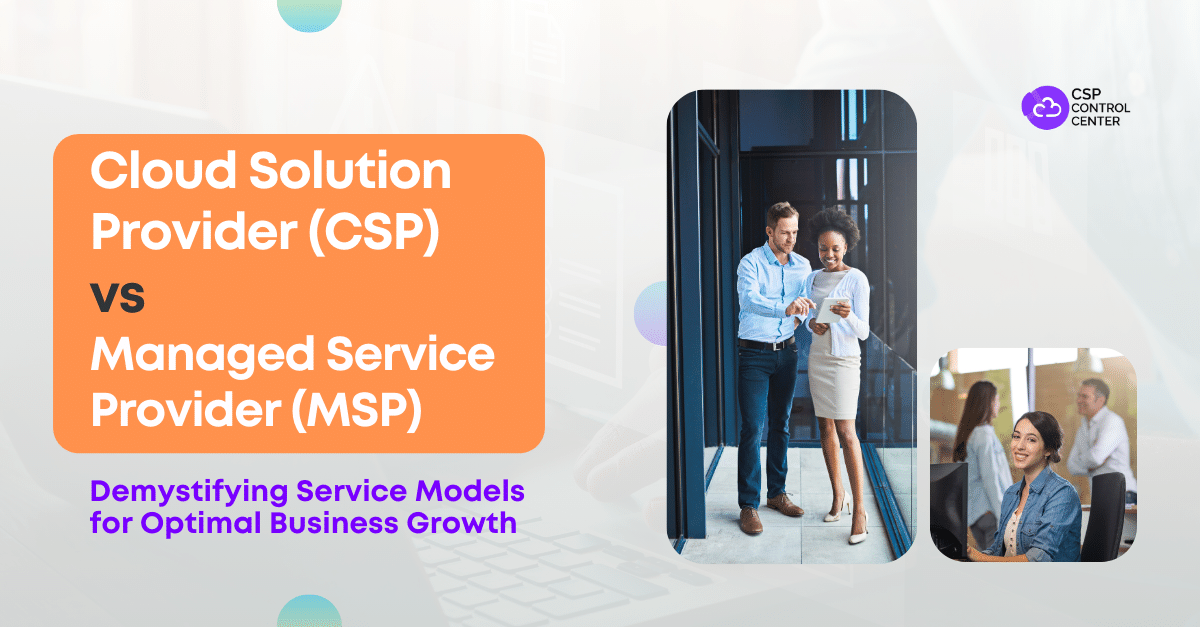 Cloud Solution Provider (CSP) vs Managed Service Provider (MSP)