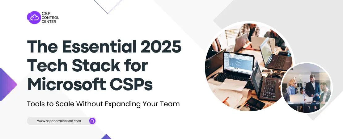 El stack tecnológico esencial de 2025 para los Microsoft CSP: herramientas para escalar sin ampliar tu equipo