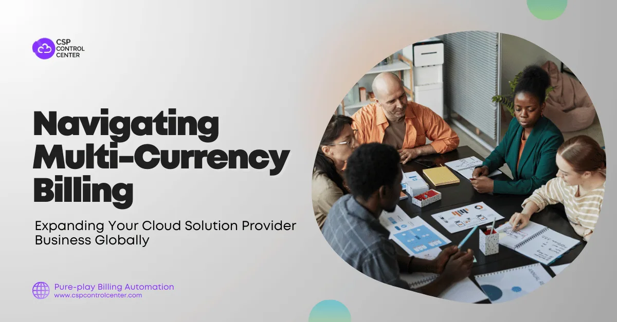 Navigating Multi-Currency Billing: Expanding Your CSP Business Globally