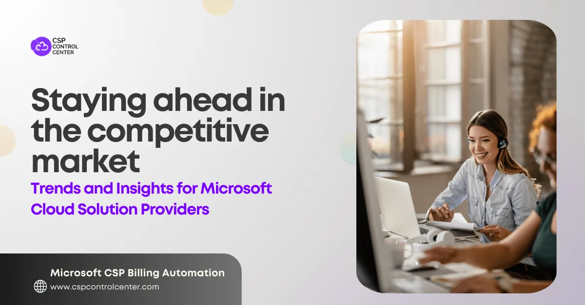 Staying Ahead in the Competitive Market: Trends and Insights for Microsoft Cloud Solution Providers