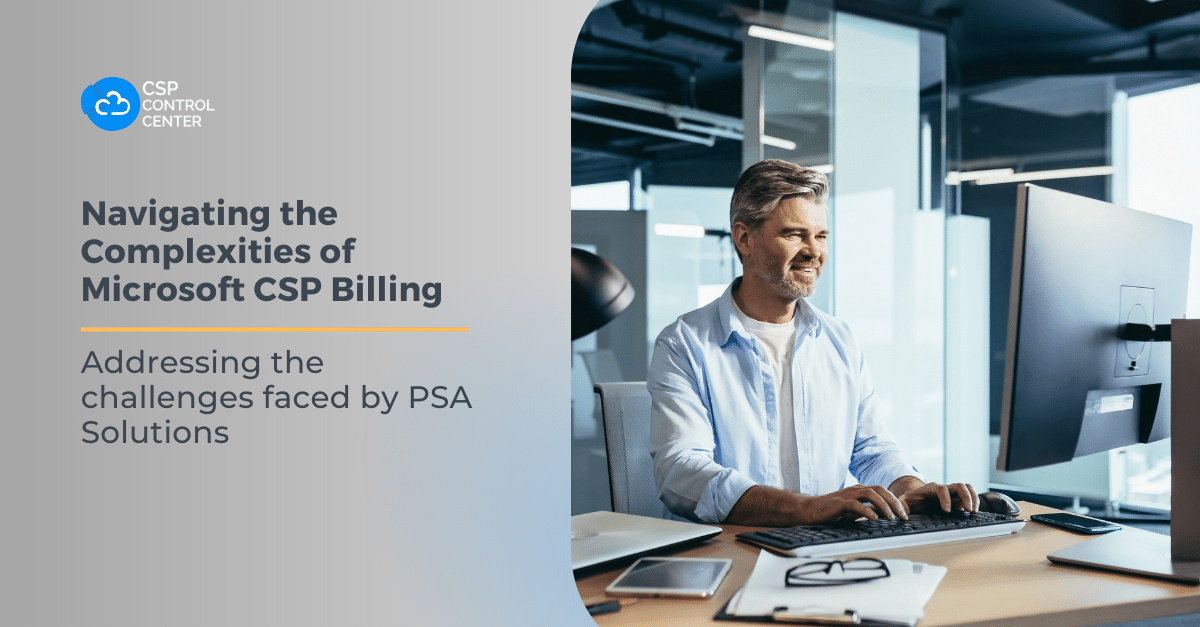 Navigating the Complexities of Microsoft CSP Billing: Addressing the challenges faced by PSA Solutions
