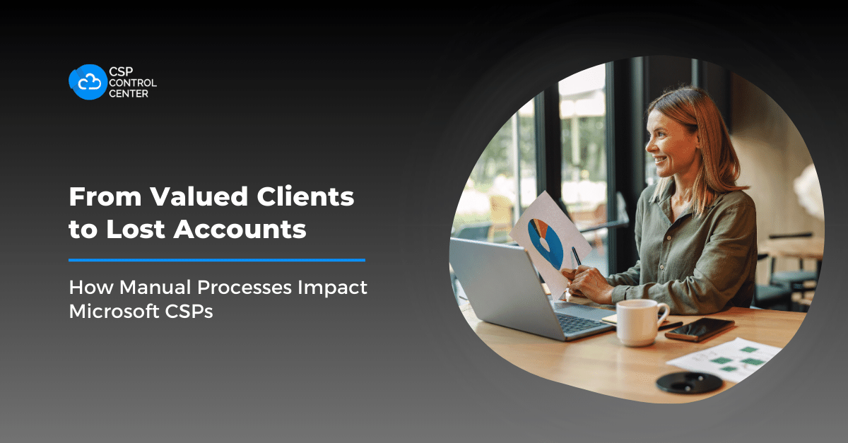 From Valued Clients to Lost Accounts: How Manual Processes Impact Microsoft CSPs
