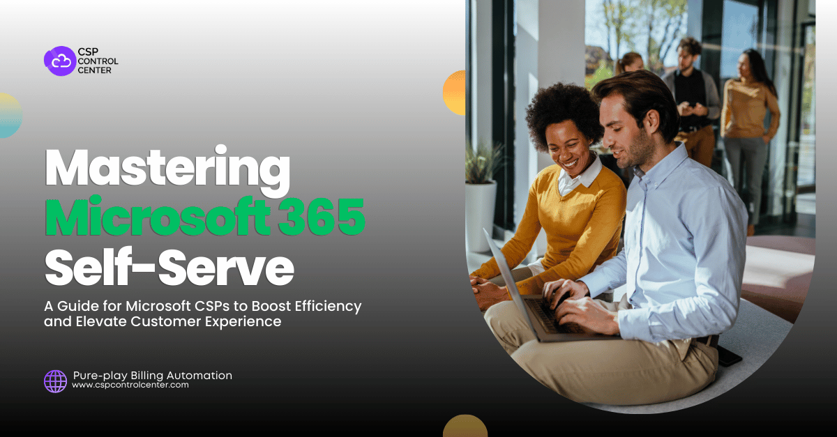 Mastering Microsoft 365 Self-Serve: A Guide for Microsoft CSPs to Boost Efficiency and Elevate Customer Experience