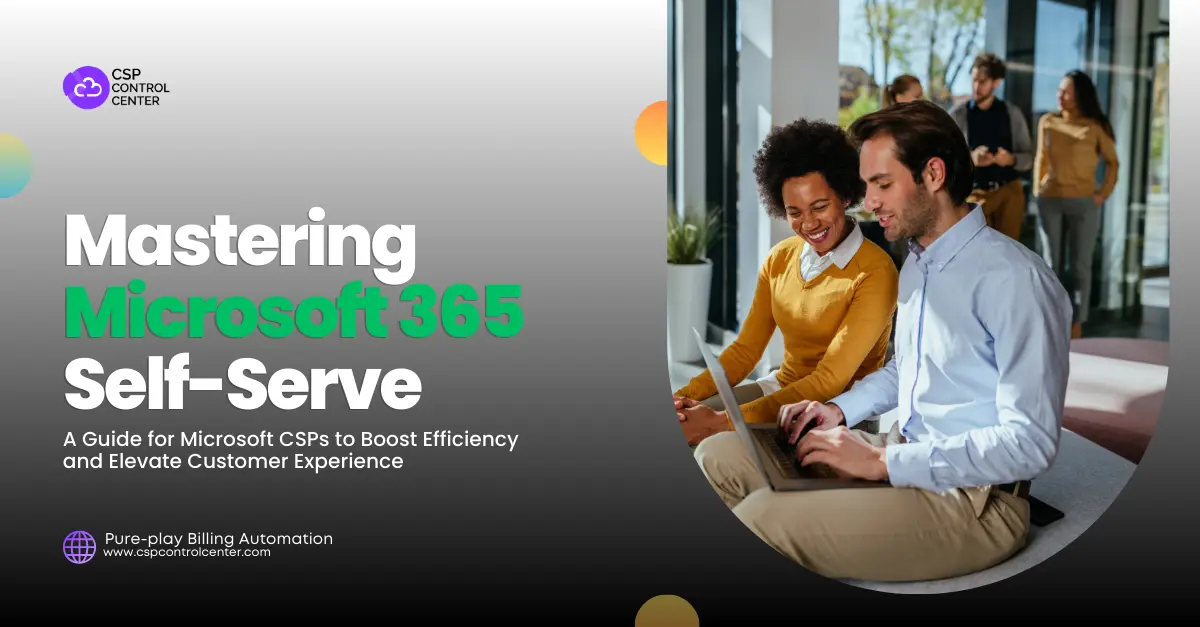 Mastering Microsoft 365 Self-Serve: A Guide for Microsoft CSPs to Boost Efficiency and Elevate Customer Experience