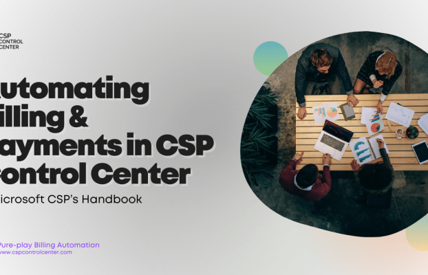 Automating Billing & Payments in CSP Control Center: A Microsoft CSP’s Handbook