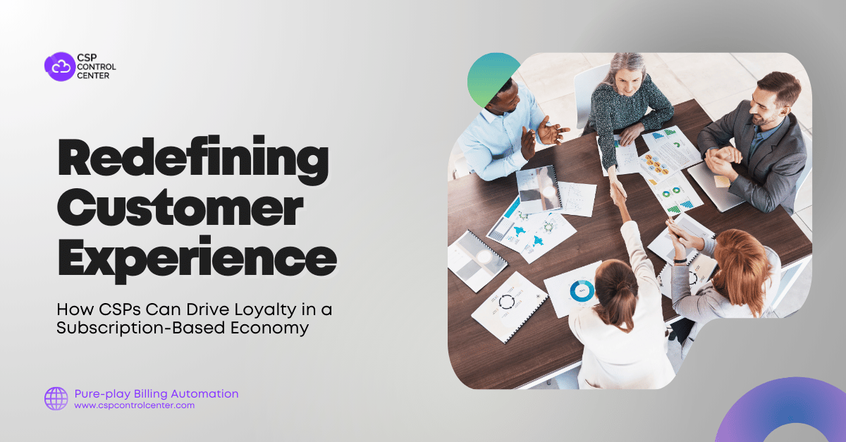 Redefining Customer Experience: How CSPs Can Drive Loyalty in a Subscription-Based Economy