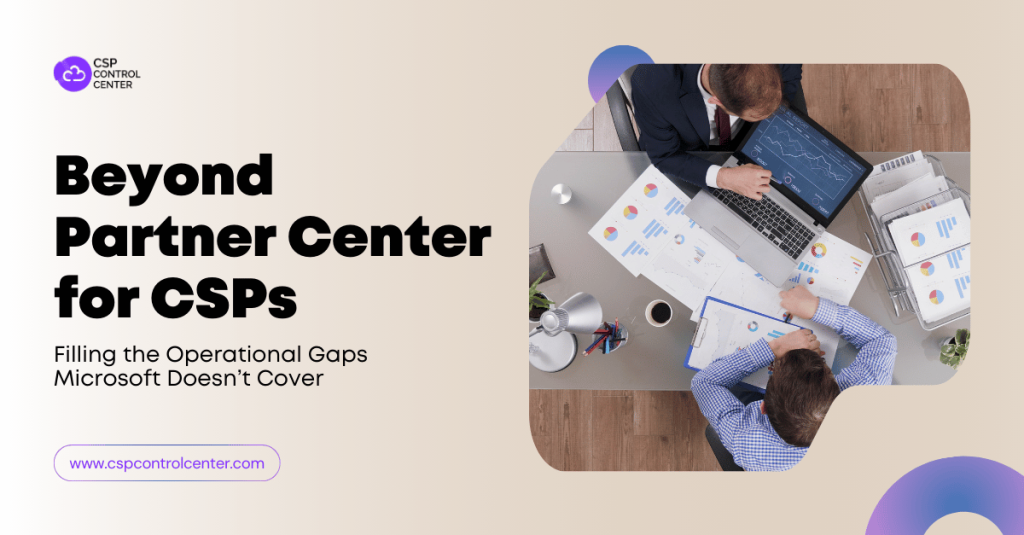 Beyond Partner Center for CSPs: Filling the Operational Gaps Microsoft Doesn’t Cover