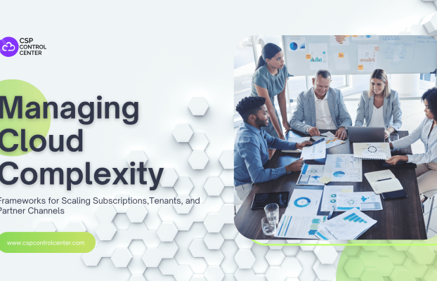 Managing Cloud Complexity: Frameworks for Scaling Subscriptions, Tenants, and Partner Channels