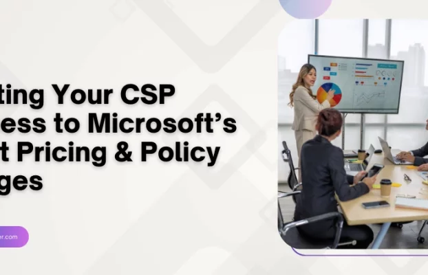 Adapting Your CSP Business to Microsoft’s Latest Pricing & Policy Changes