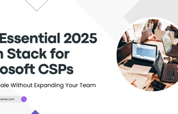 The Essential 2025 Tech Stack for Microsoft CSPs: Tools to Scale Without Expanding Your Team