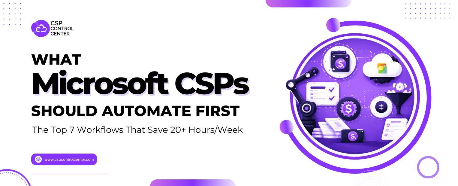 What Microsoft CSPs Should Automate First: The Top 7 Workflows That Save 20+ Hours/Week